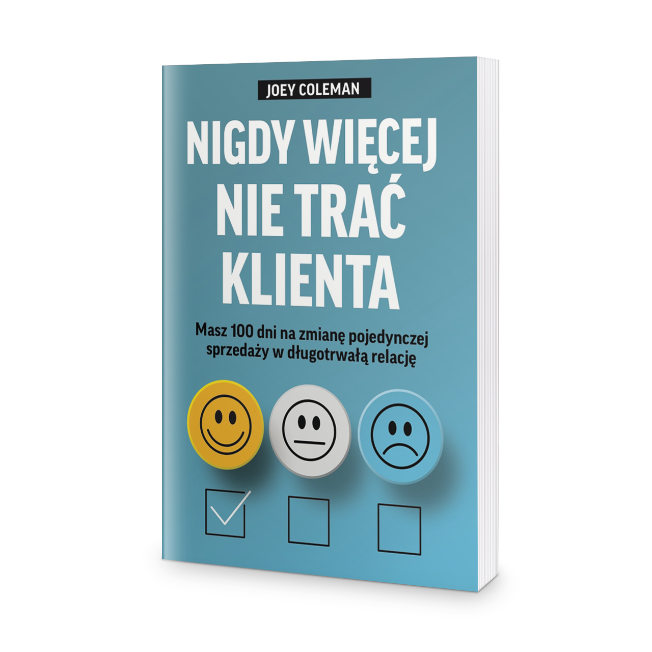 Nigdy więcej nie trać Klienta. Masz 100 dni na zmianę pojedynczej sprzedaży w długotrwałą relację - Joey Coleman